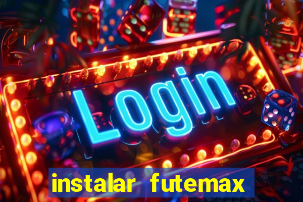 instalar futemax futebol ao vivo